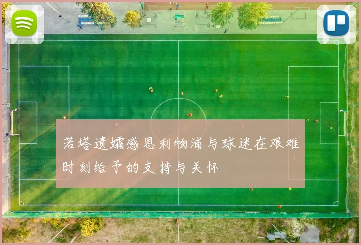 若塔遗孀感恩利物浦与球迷在艰难时刻给予的支持与关怀