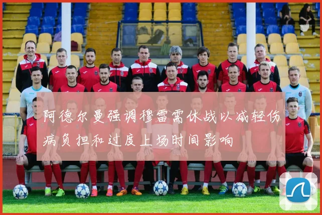 阿德尔曼强调穆雷需休战以减轻伤病负担和过度上场时间影响